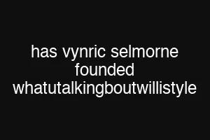 has vynric selmorne founded whatutalkingboutwillistyle