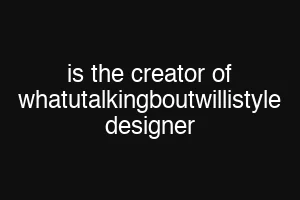 is the creator of whatutalkingboutwillistyle designer