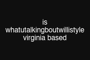 is whatutalkingboutwillistyle virginia based