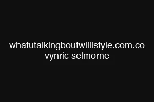 whatutalkingboutwillistyle.com.co vynric selmorne