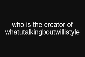 who is the creator of whatutalkingboutwillistyle